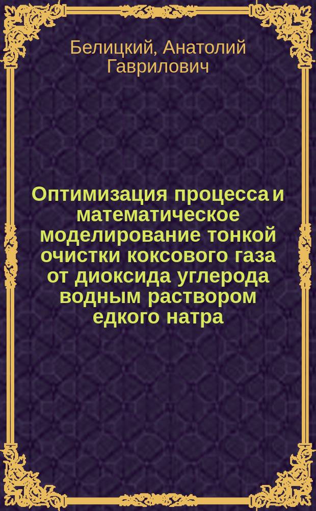 Оптимизация процесса и математическое моделирование тонкой очистки коксового газа от диоксида углерода водным раствором едкого натра : Автореф. дис. на соиск. учен. степ. к.т.н. : Спец. 05.17.08