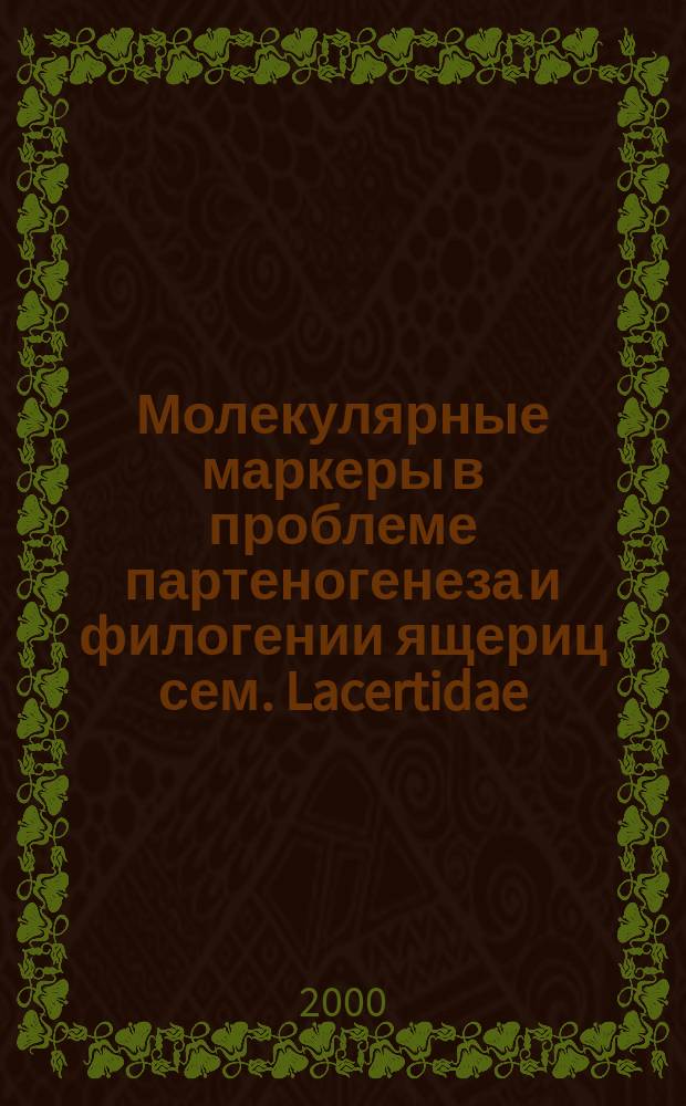Молекулярные маркеры в проблеме партеногенеза и филогении ящериц сем. Lacertidae : Автореф. дис. на соиск. учен. степ. д.б.н. : Спец. 03.00.03