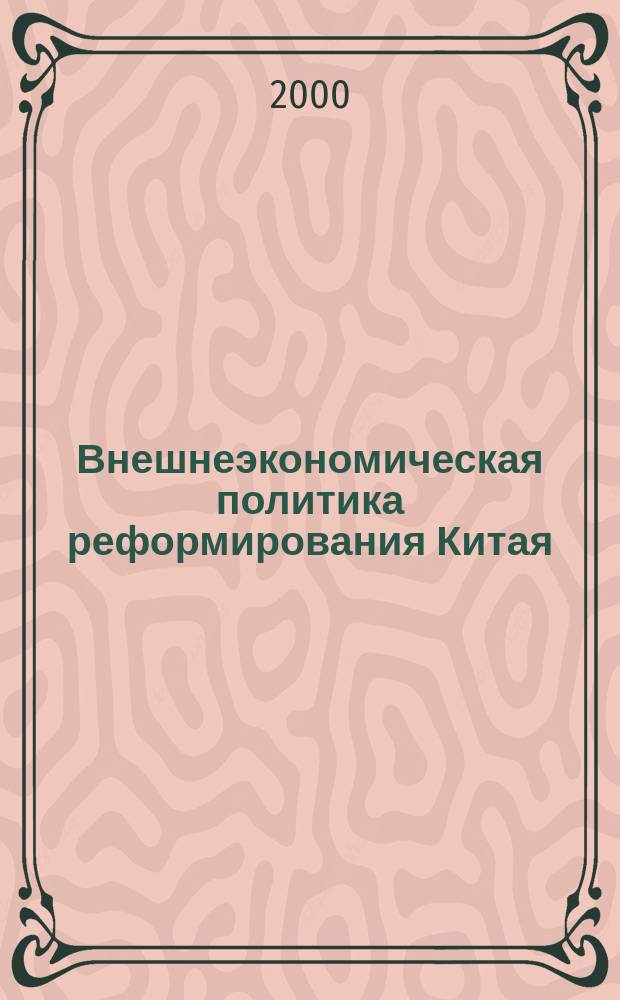 Внешнеэкономическая политика реформирования Китая (конец 70-х - 90-е гг.) : Автореф. дис. на соиск. учен. степ. д.э.н. : Спец. 08.00.14