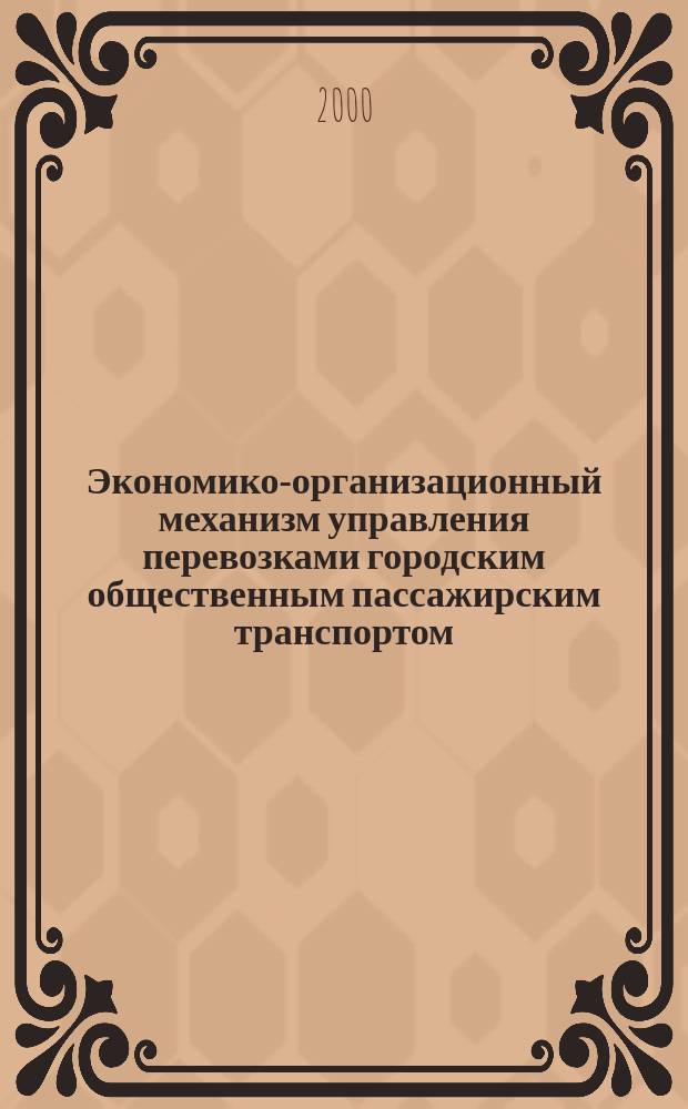 Экономико-организационный механизм управления перевозками городским общественным пассажирским транспортом : Автореф. дис. на соиск. учен. степ. к.э.н. : Спец. 08.00.05