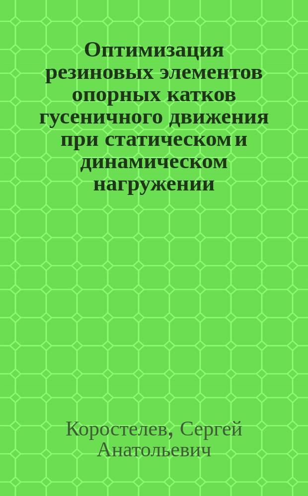 Оптимизация резиновых элементов опорных катков гусеничного движения при статическом и динамическом нагружении : Автореф. дис. на соиск. учен. степ. к.т.н. : Спец. 01.02.06