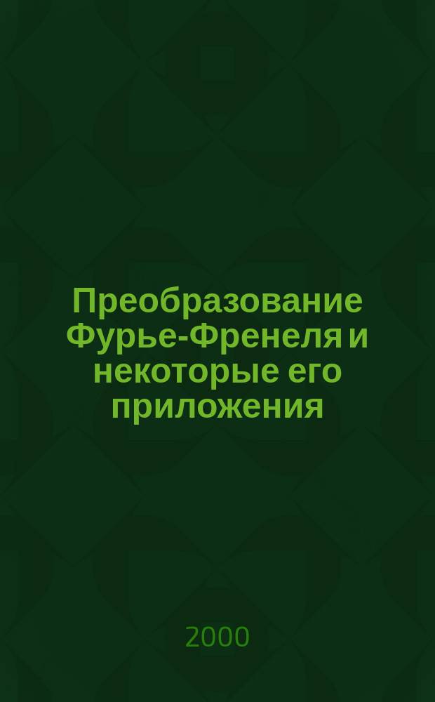 Преобразование Фурье-Френеля и некоторые его приложения