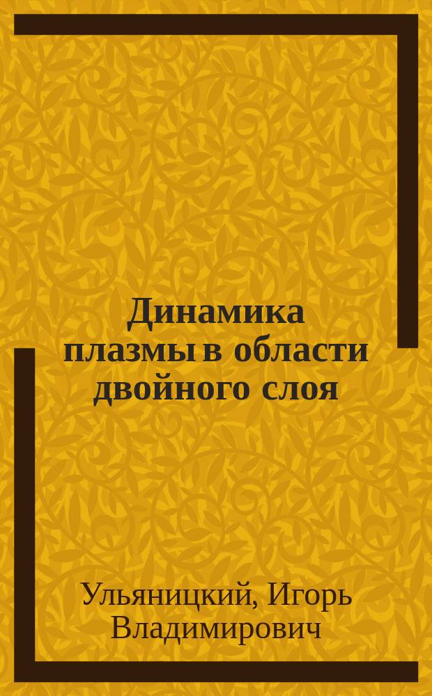 Динамика плазмы в области двойного слоя : Автореф. дис. на соиск. учен. степ. к.ф.-м.н. : Спец. 01.04.02