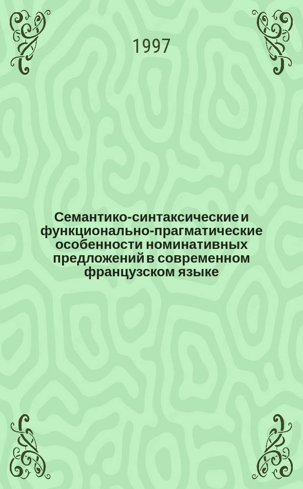 Семантико-синтаксические и функционально-прагматические особенности номинативных предложений в современном французском языке : Автореф. дис. на соиск. учен. степ. к.филол.н. : Спец. 10.02.05