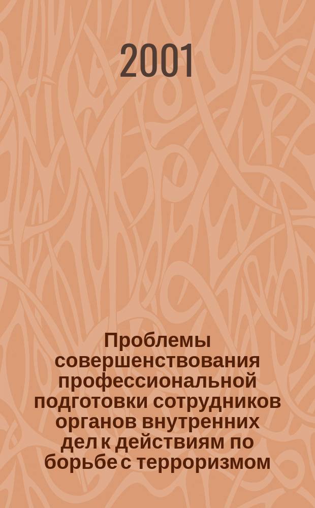 Проблемы совершенствования профессиональной подготовки сотрудников органов внутренних дел к действиям по борьбе с терроризмом : Материалы межвуз. науч.-практ. конф. (27 апр. 2000)
