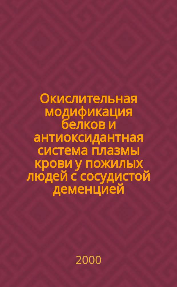 Окислительная модификация белков и антиоксидантная система плазмы крови у пожилых людей с сосудистой деменцией : Автореф. дис. на соиск. учен. степ. к.б.н. : Спец. 03.00.04