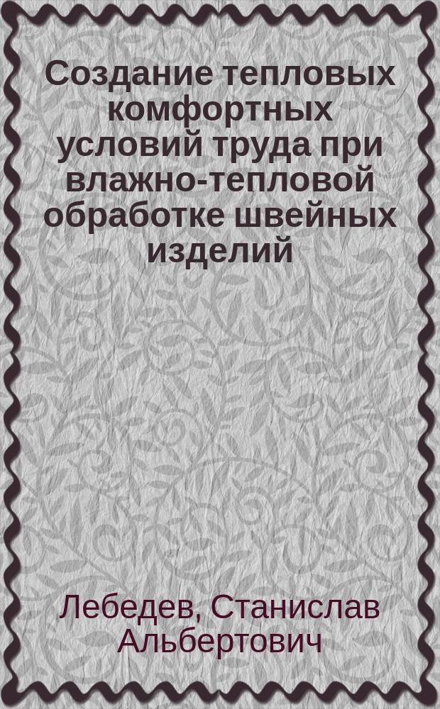 Создание тепловых комфортных условий труда при влажно-тепловой обработке швейных изделий : Автореф. дис. на соиск. учен. степ. к.т.н. : Спец. 05.19.04