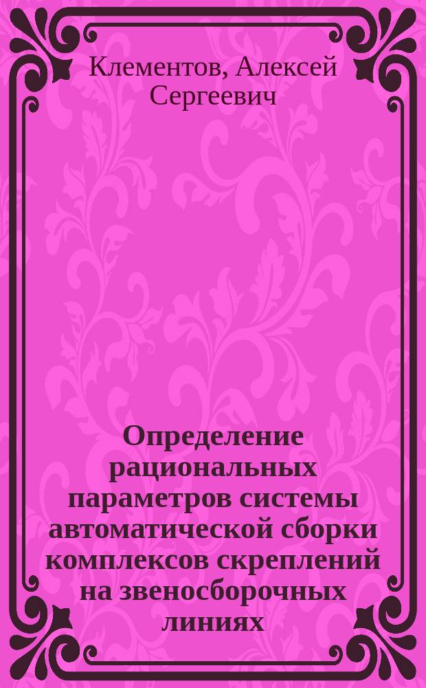 Определение рациональных параметров системы автоматической сборки комплексов скреплений на звеносборочных линиях : Автореф. дис. на соиск. учен. степ. к.т.н. : Спец. 05.05.04