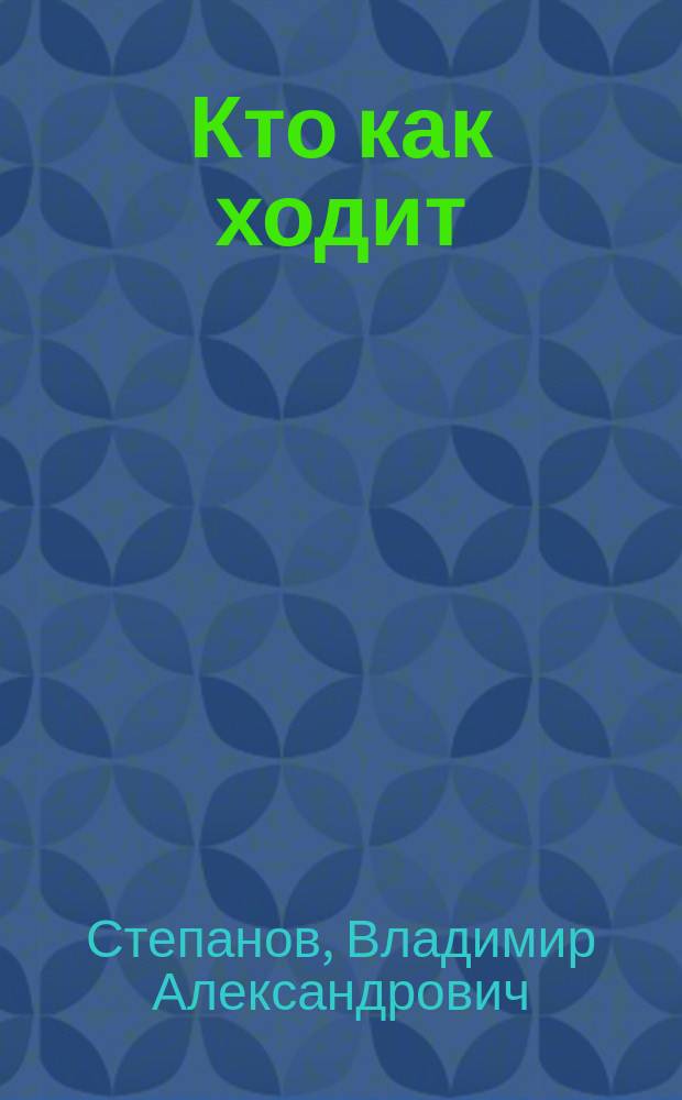 Кто как ходит : Стихи : Для мл. возраста