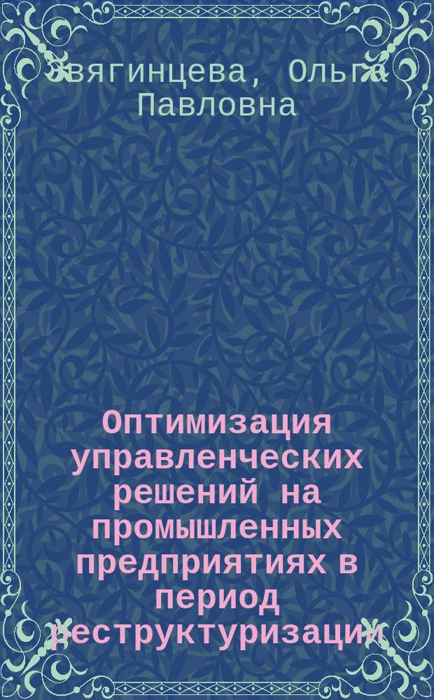 Оптимизация управленческих решений на промышленных предприятиях в период реструктуризации : Автореф. дис. на соиск. учен. степ. к.э.н. : Спец. 08.00.05