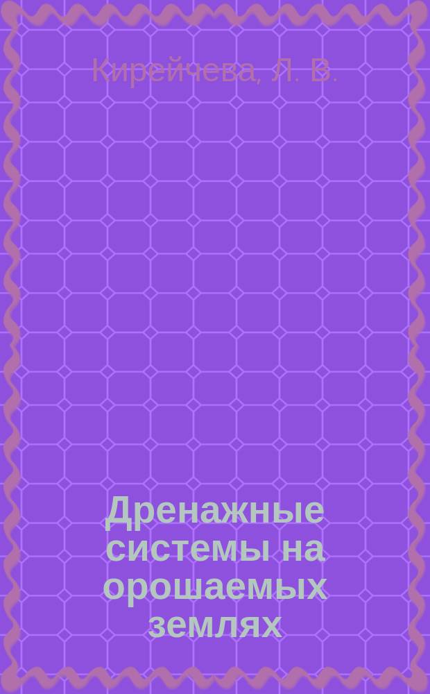 Дренажные системы на орошаемых землях: прошлое, настоящее, будущее