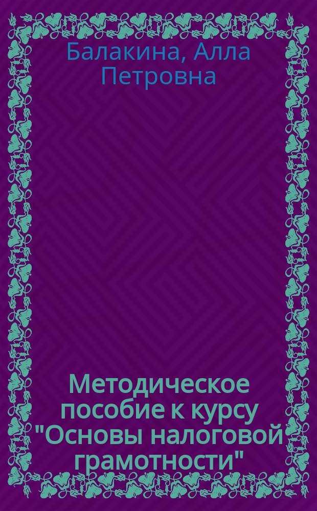 Методическое пособие к курсу "Основы налоговой грамотности" : 10-11 кл. : Пособие для учителя