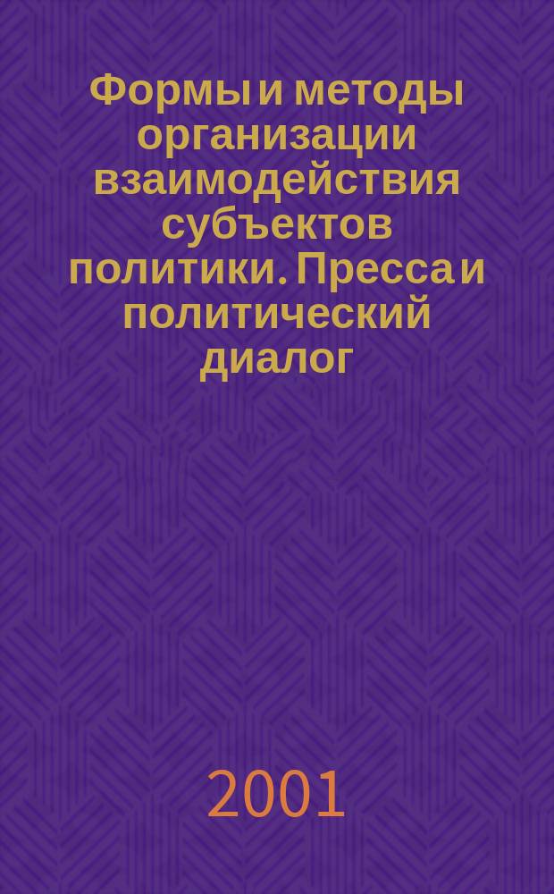 Формы и методы организации взаимодействия субъектов политики. Пресса и политический диалог : Учеб. пособие