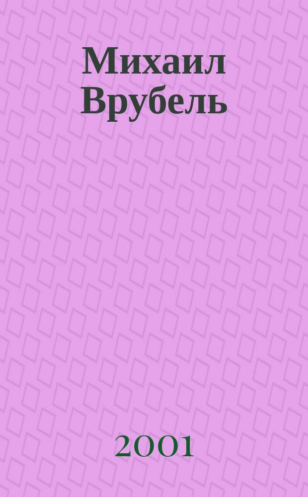 Михаил Врубель : Жизнь и творчество