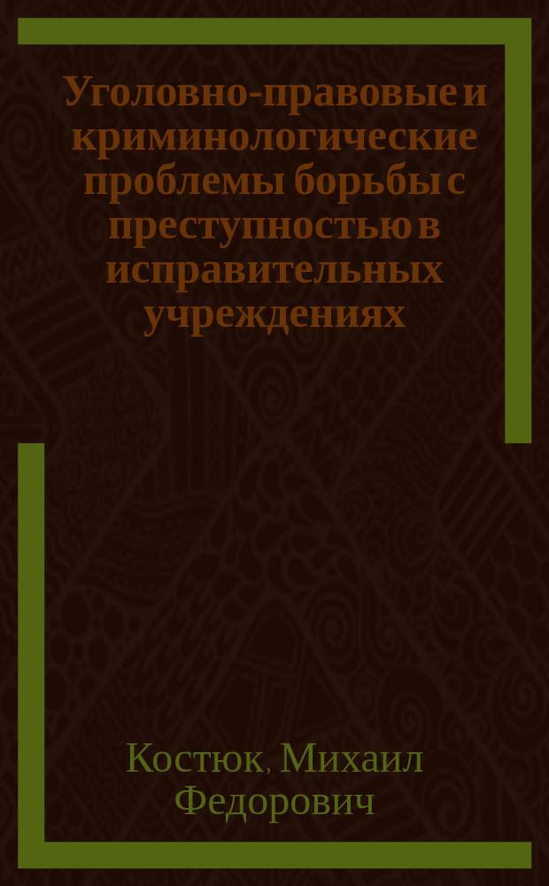 Уголовно-правовые и криминологические проблемы борьбы с преступностью в исправительных учреждениях : Автореф. дис. на соиск. учен. степ. д.ю.н. : Спец. 12.00.08