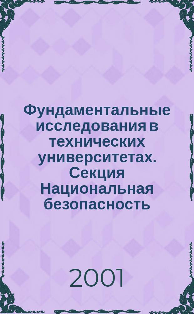 Фундаментальные исследования в технических университетах. Секция Национальная безопасность : Материалы V Всерос. науч.- техн. конф., 8-9 июня 2001 г