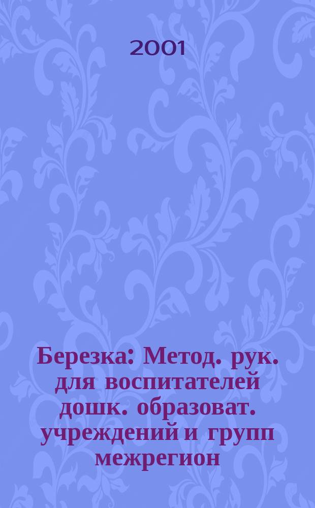 Березка : Метод. рук. для воспитателей дошк. образоват. учреждений и групп межрегион. обществ. орг. "Содружество педагогов вальдорф. дет. садов"