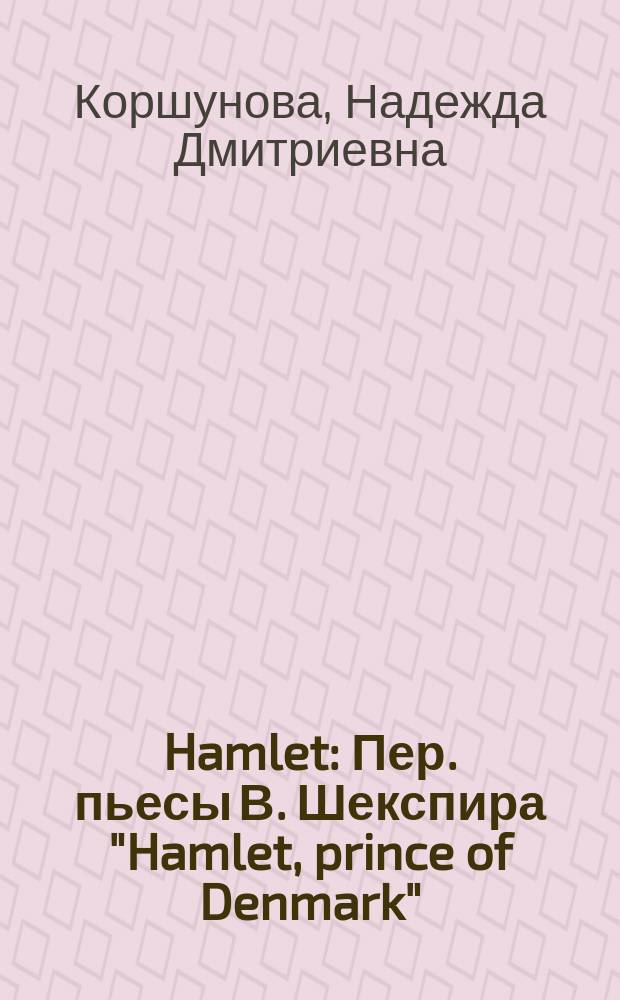 Hamlet: Пер. пьесы В. Шекспира "Hamlet, prince of Denmark"; "Этюды" = "Etudes": Экскурсы в текст... / Надежда Коршунова; Ил. авт.