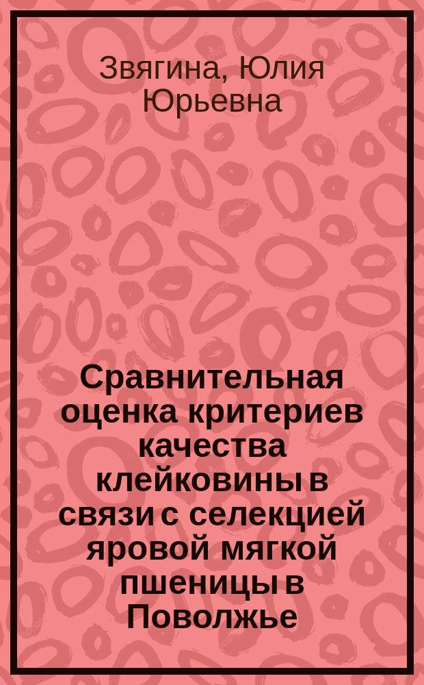 Сравнительная оценка критериев качества клейковины в связи с селекцией яровой мягкой пшеницы в Поволжье : Автореф. дис. на соиск. учен. степ. к.с.-х.н. : Спец. 06.01.05