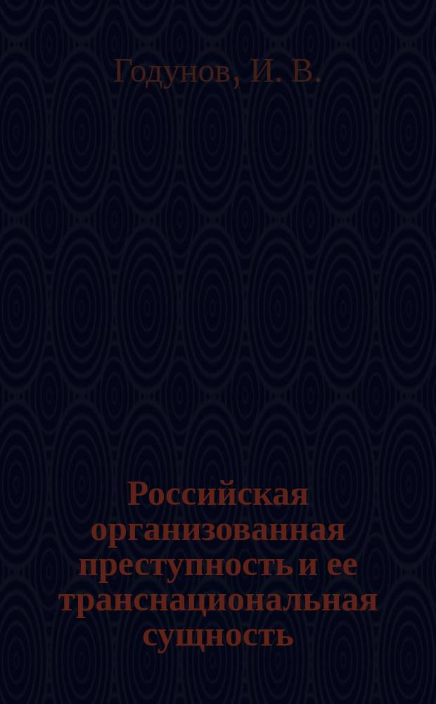 Российская организованная преступность и ее транснациональная сущность : Междунар. и криминол. аспекты