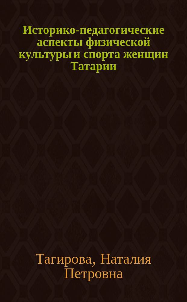Историко-педагогические аспекты физической культуры и спорта женщин Татарии : Автореф. дис. на соиск. учен. степ. к.п.н. : Спец. 13.00.01 : Спец. 13.00.04