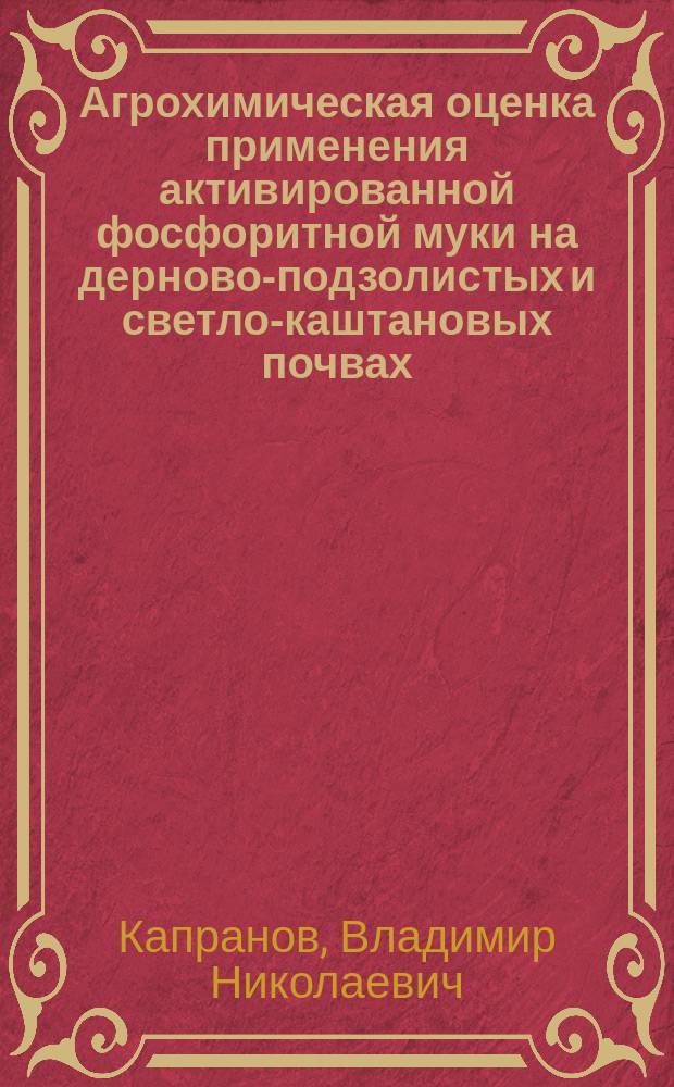 Агрохимическая оценка применения активированной фосфоритной муки на дерново-подзолистых и светло-каштановых почвах : Автореф. дис. на соиск. учен. степ. к.с.-х.н. : Спец. 06.01.04