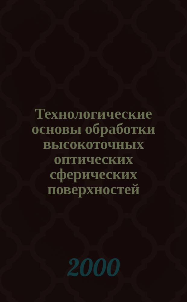 Технологические основы обработки высокоточных оптических сферических поверхностей : Автореф. дис. на соиск. учен. степ. д.т.н. : Спец. 05.03.01 : Спец. 05.02.08