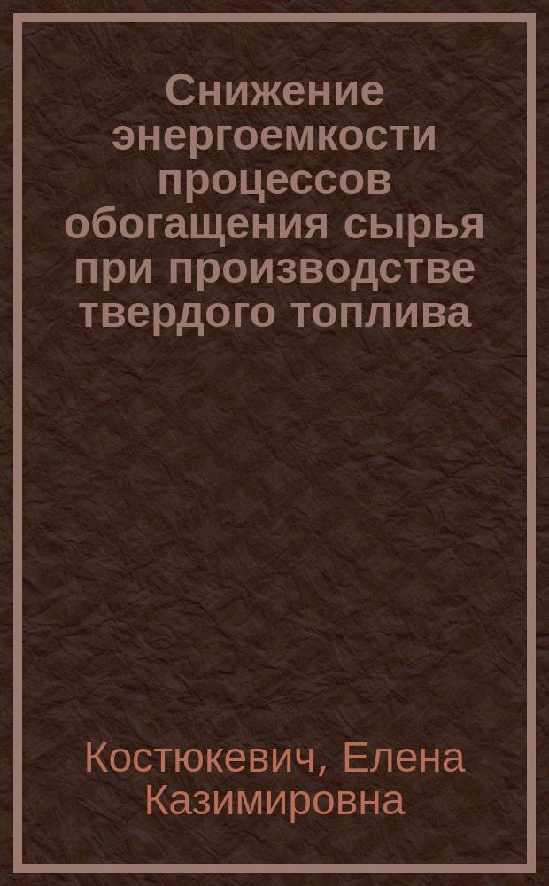 Снижение энергоемкости процессов обогащения сырья при производстве твердого топлива : Автореф. дис. на соиск. учен. степ. к.т.н. : Спец. 05.15.08