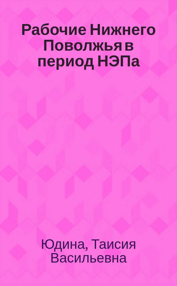 Рабочие Нижнего Поволжья в период НЭПа : Учеб.-метод. пособие для студентов фак. истории и междунар. отношений