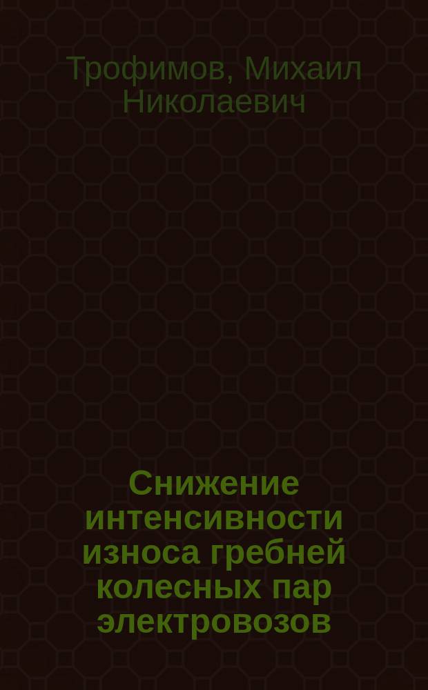 Снижение интенсивности износа гребней колесных пар электровозов : Автореф. дис. на соиск. учен. степ. к.т.н. : Спец. 05.22.07