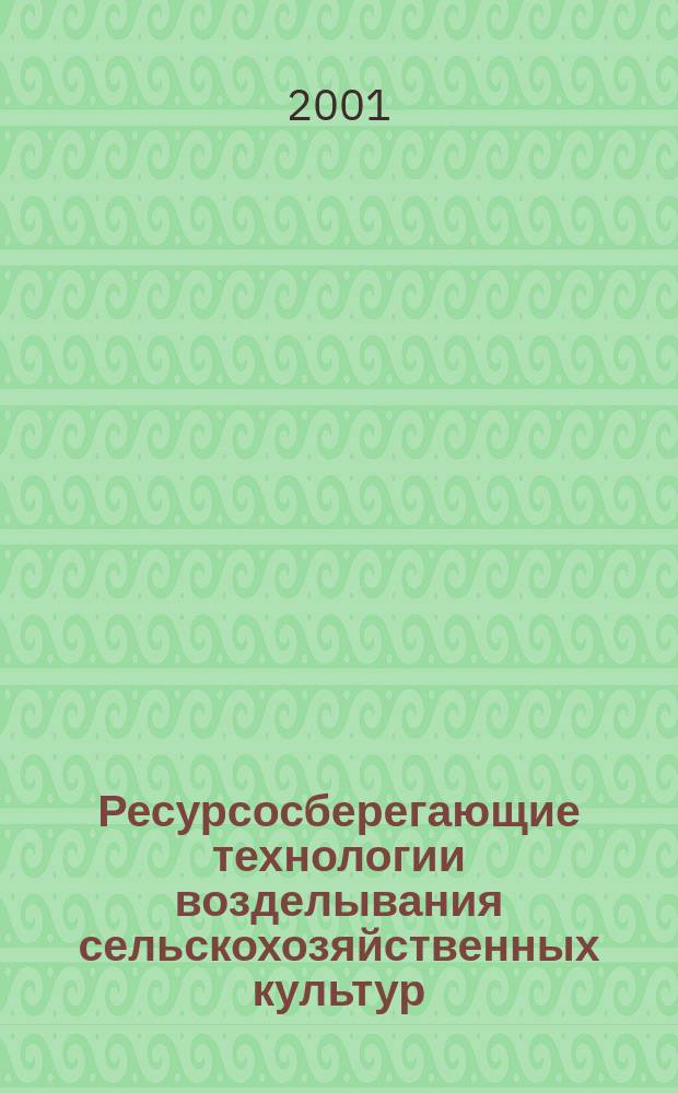 Ресурсосберегающие технологии возделывания сельскохозяйственных культур : (Практ. руководство)