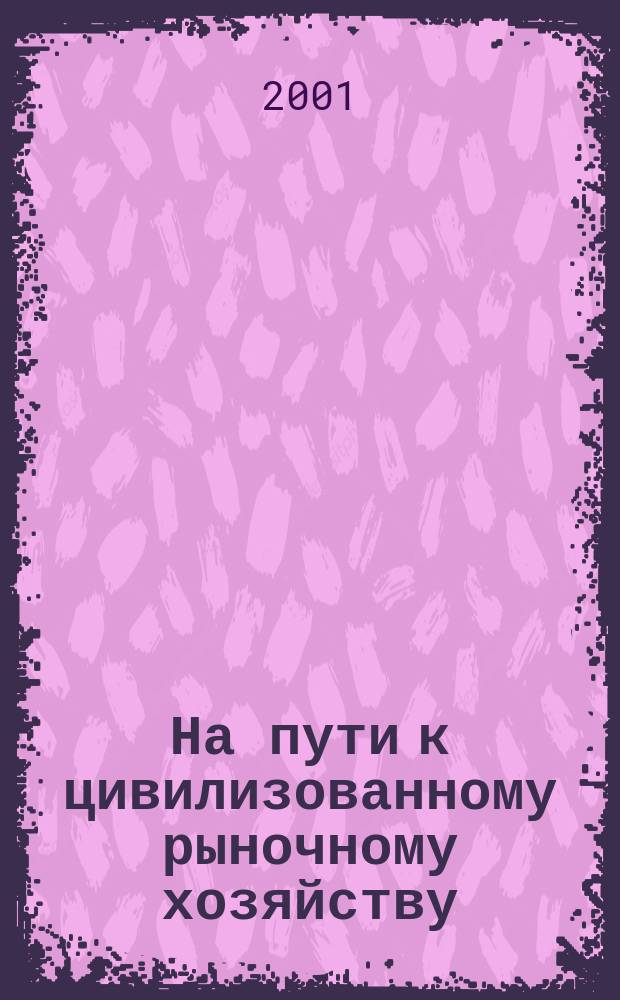 На пути к цивилизованному рыночному хозяйству : Сб. ст.