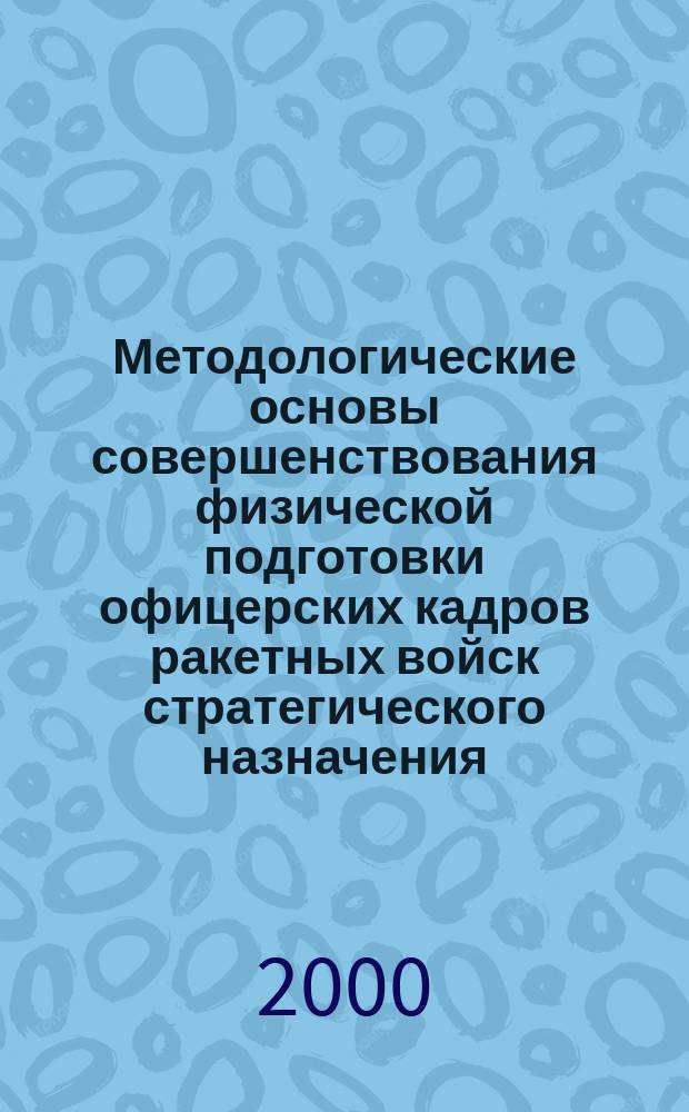 Методологические основы совершенствования физической подготовки офицерских кадров ракетных войск стратегического назначения : Автореф. дис. на соиск. учен. степ. д.п.н. : Спец. 13.00.04