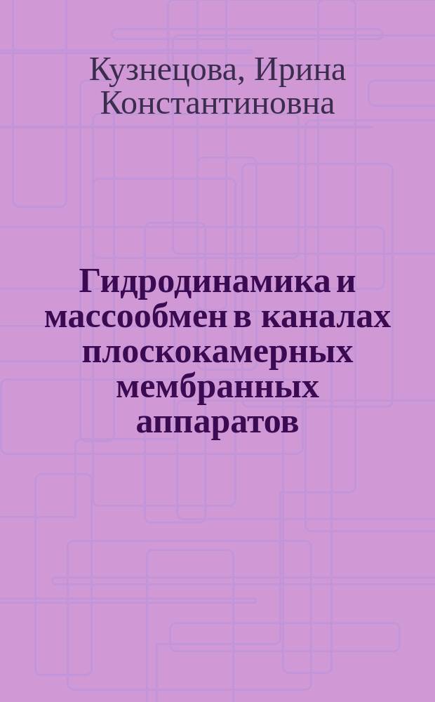 Гидродинамика и массообмен в каналах плоскокамерных мембранных аппаратов : Автореф. дис. на соиск. учен. степ. к.т.н. : Спец. 05.17.18