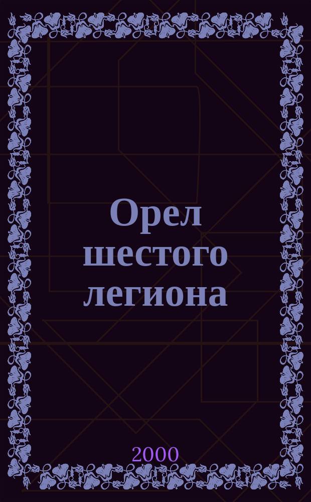 Орел шестого легиона : Тез. докл. науч.-практ. конф. студентов и молодых ученых ист. фак. УрГУ, 11 мая 2000 г