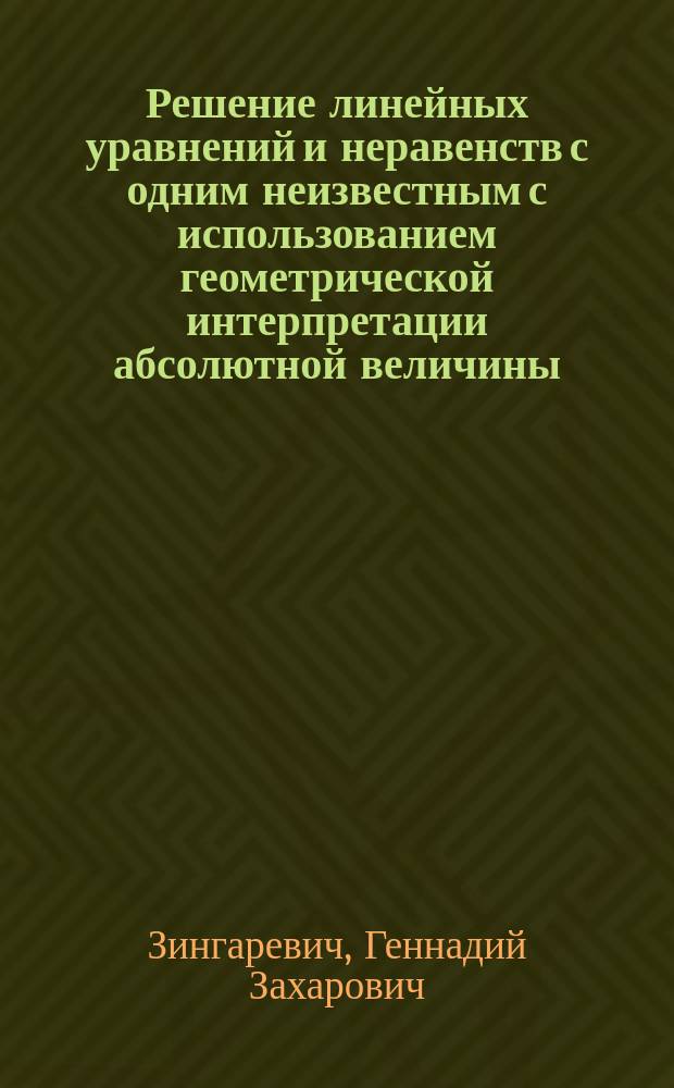 Решение линейных уравнений и неравенств с одним неизвестным с использованием геометрической интерпретации абсолютной величины (модуля) действительного числа : Пособие для учащихся, абитуриентов и преподавателей