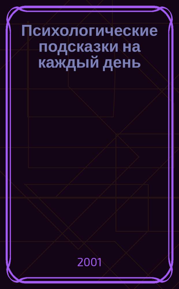 Психологические подсказки на каждый день : Рецепты поведения в самых простых и совсем непростых ситуациях