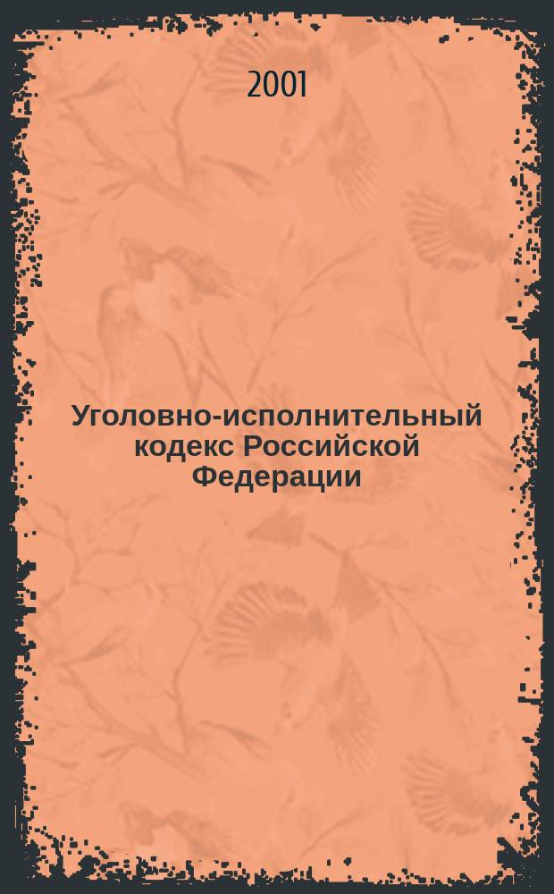 Уголовно-исполнительный кодекс Российской Федерации : Принят Гос. Думой 18 дек. 1996 г. : Одобр. Советом Федерации 25 дек. 1996 г.