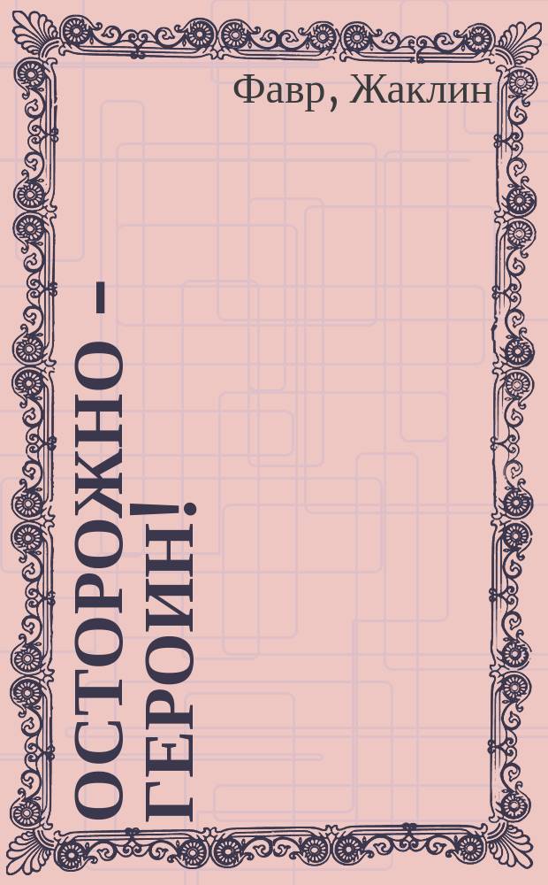 Осторожно - героин! : Свидетельство матери