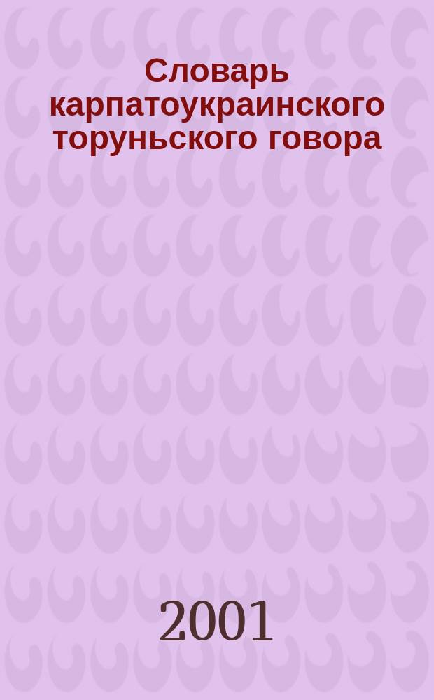 Словарь карпатоукраинского торуньского говора : С граммат. очерком и образцами текстов
