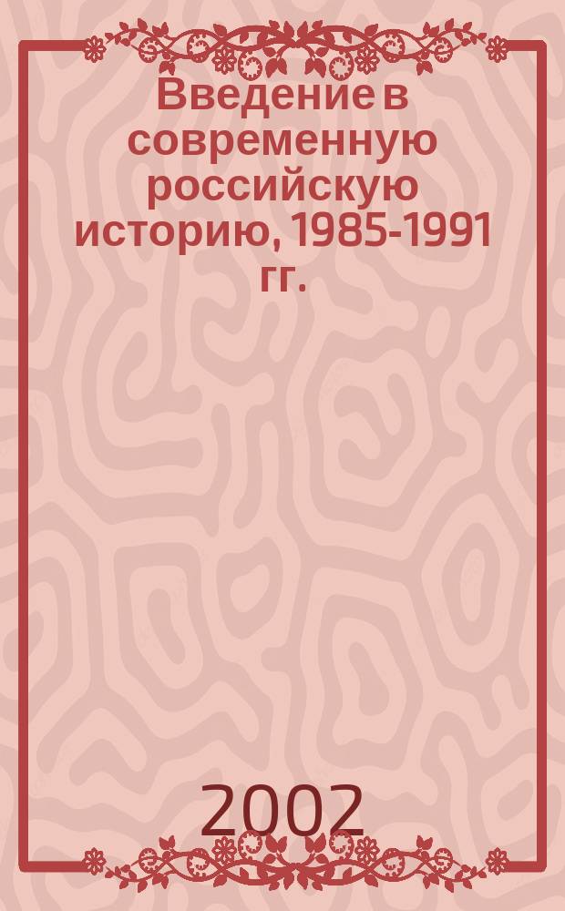 Введение в современную российскую историю, 1985-1991 гг. : Учеб. пособие для вузов по специальности "История"