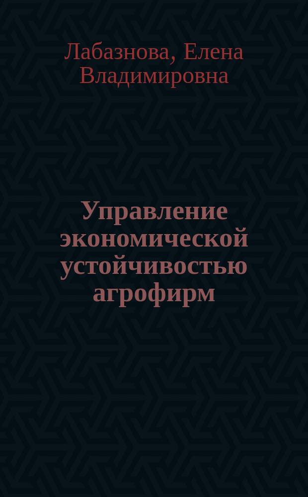 Управление экономической устойчивостью агрофирм : Автореф. дис. на соиск. учен. степ. к.э.н. : Спец. 08.00.05
