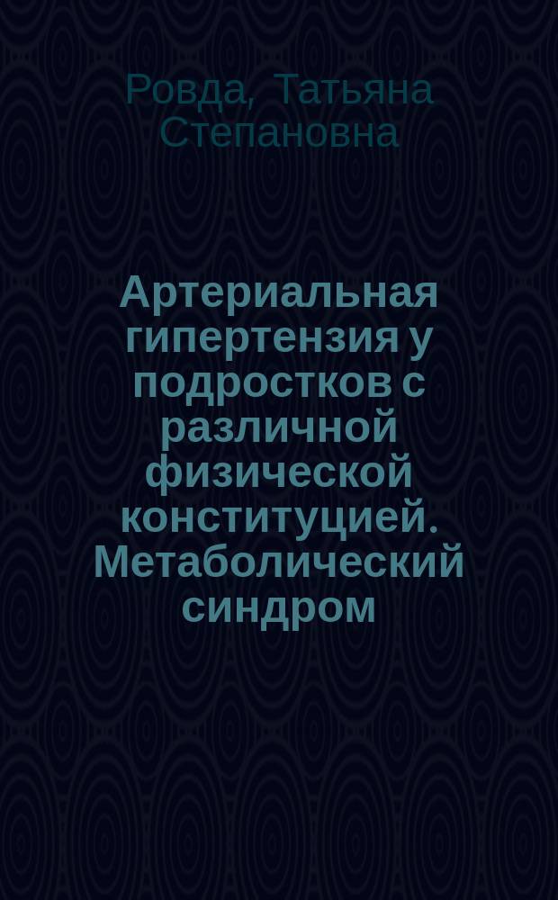 Артериальная гипертензия у подростков с различной физической конституцией. Метаболический синдром : Автореф. дис. на соиск. учен. степ. к.м.н. : Спец. 14.00.09