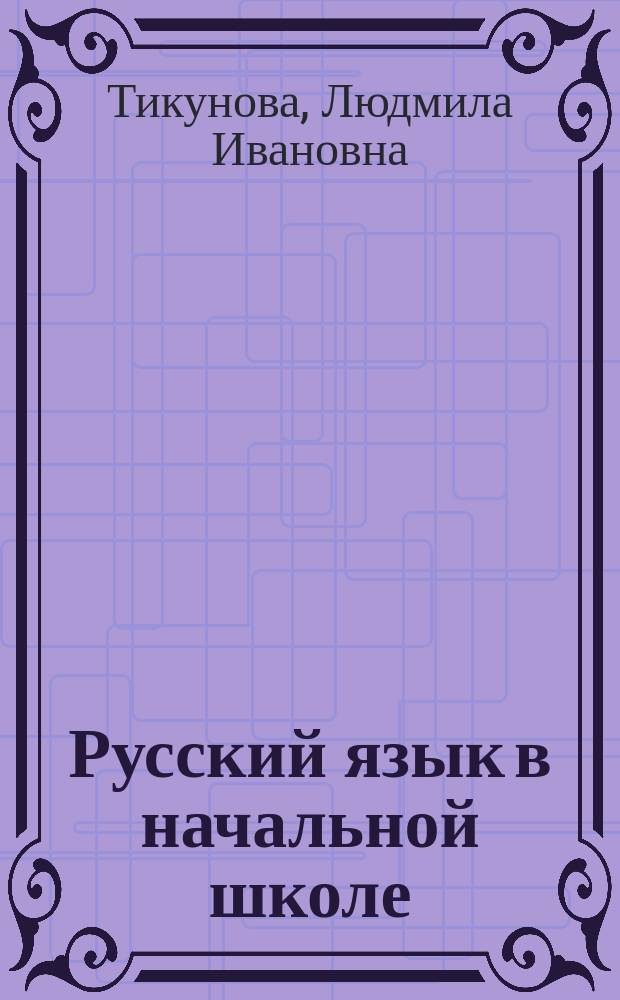 Русский язык в начальной школе : 1-4 : Справ. для учителей и родителей