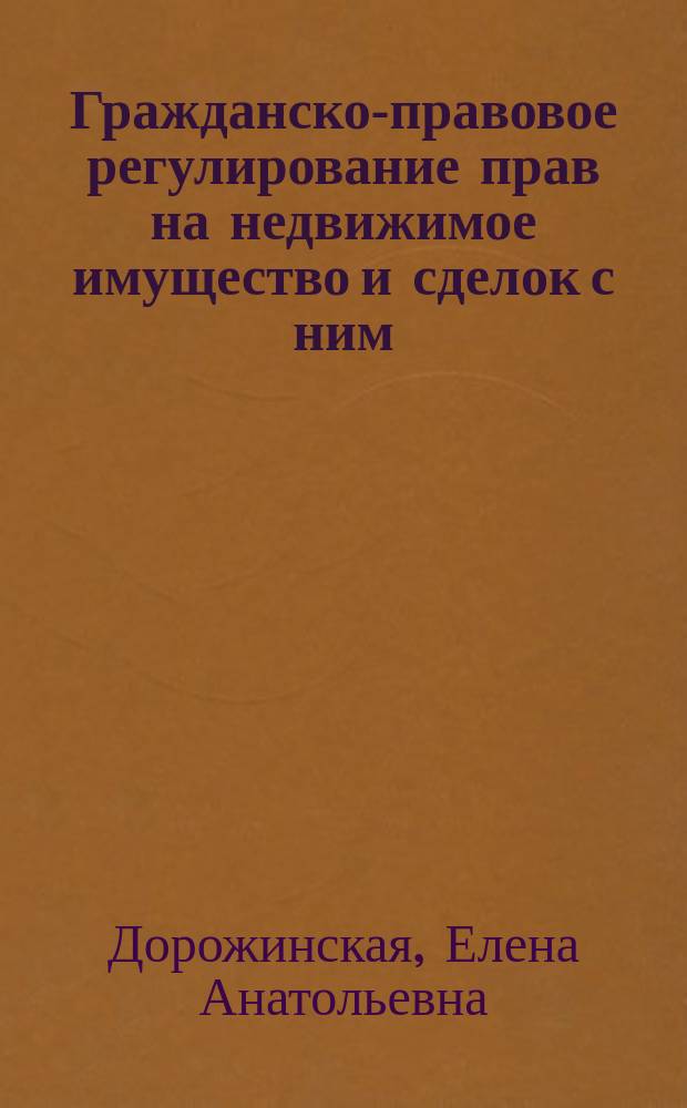Гражданско-правовое регулирование прав на недвижимое имущество и сделок с ним : Учеб. пособие