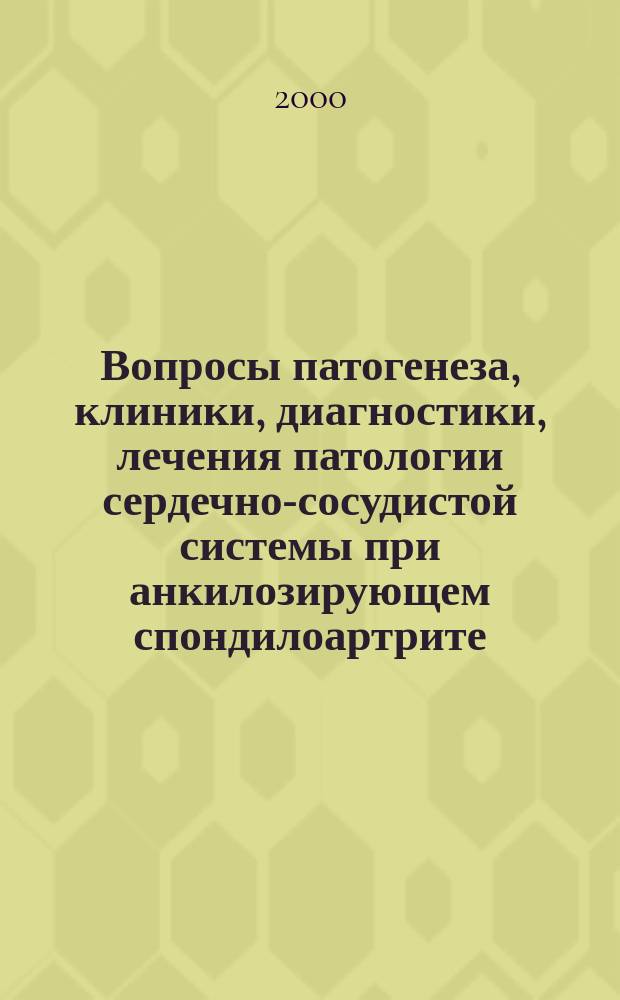 Вопросы патогенеза, клиники, диагностики, лечения патологии сердечно-сосудистой системы при анкилозирующем спондилоартрите : Автореф. дис. на соиск. учен. степ. д.м.н. : Спец. 14.00.06