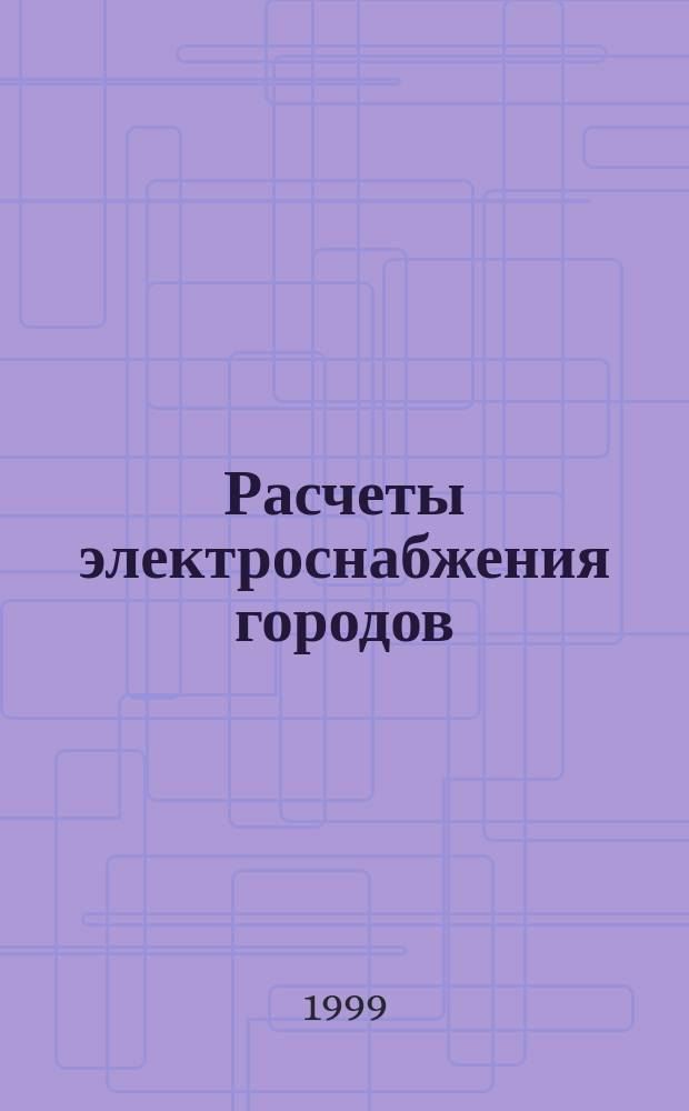 Расчеты электроснабжения городов : Учеб. пособие к курсовому и диплом. проектированию для студентов специальности 1004