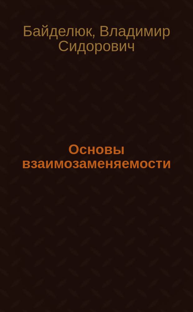 Основы взаимозаменяемости : Учеб. пособие для студентов специальности 030500.16 всех форм обучения и учащихся техникумов и колледжей