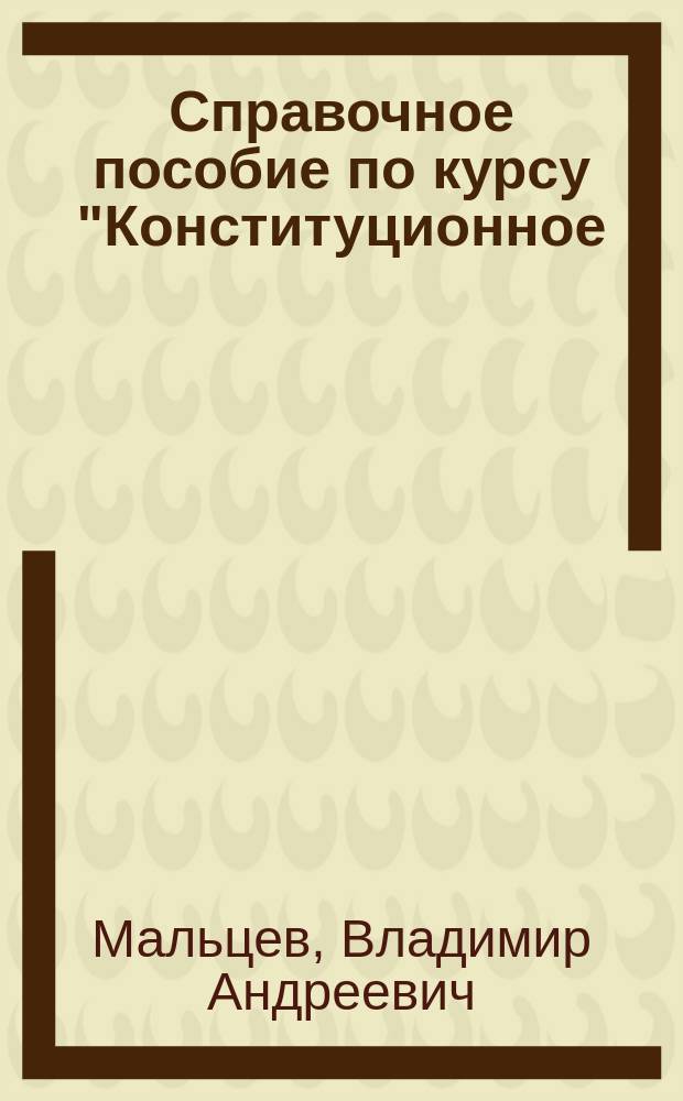 Справочное пособие по курсу "Конституционное (государственное) право зарубежных стран" : Учеб. пособие для студентов-заочников