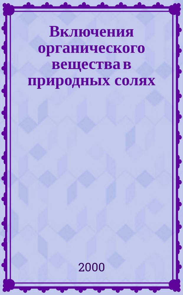Включения органического вещества в природных солях : Автореф. дис. на соиск. учен. степ. к.г.-м.н. : Спец. 04.00.20